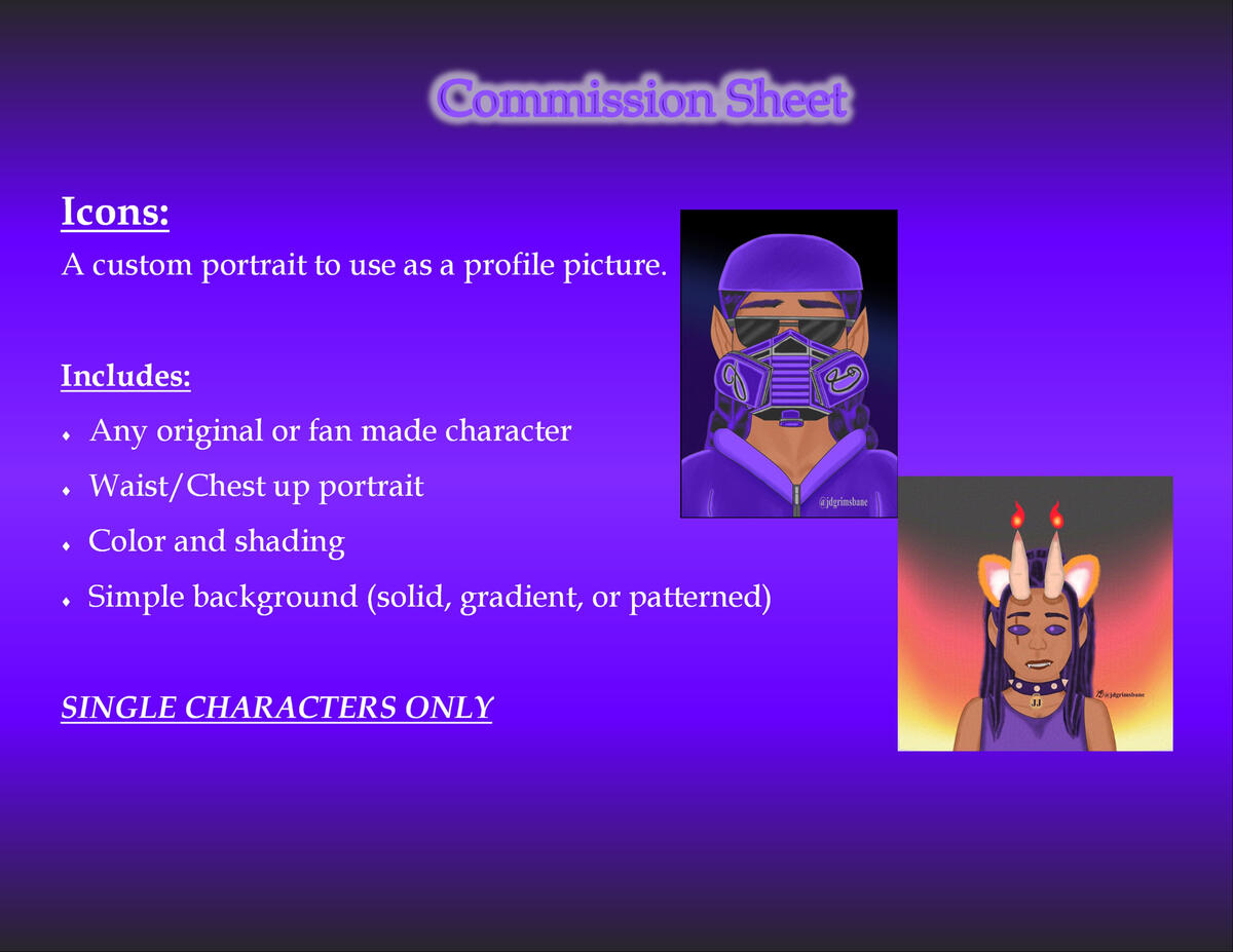 Commission Sheet Icons: A custom portrait to use as a profile picture. Includes: Any original or fan made character Waist/Chest up portrait Color and shading Simple background (solid, gradient, or patterned) SINGLE CHARACTERS ONLY